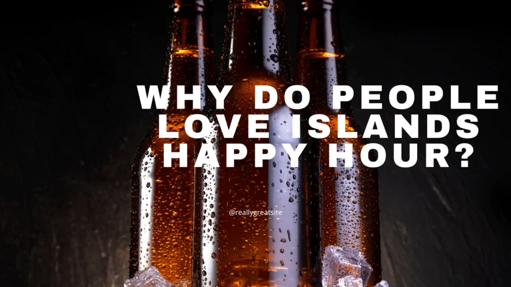 Why Do People Love Islands Happy Hour?
