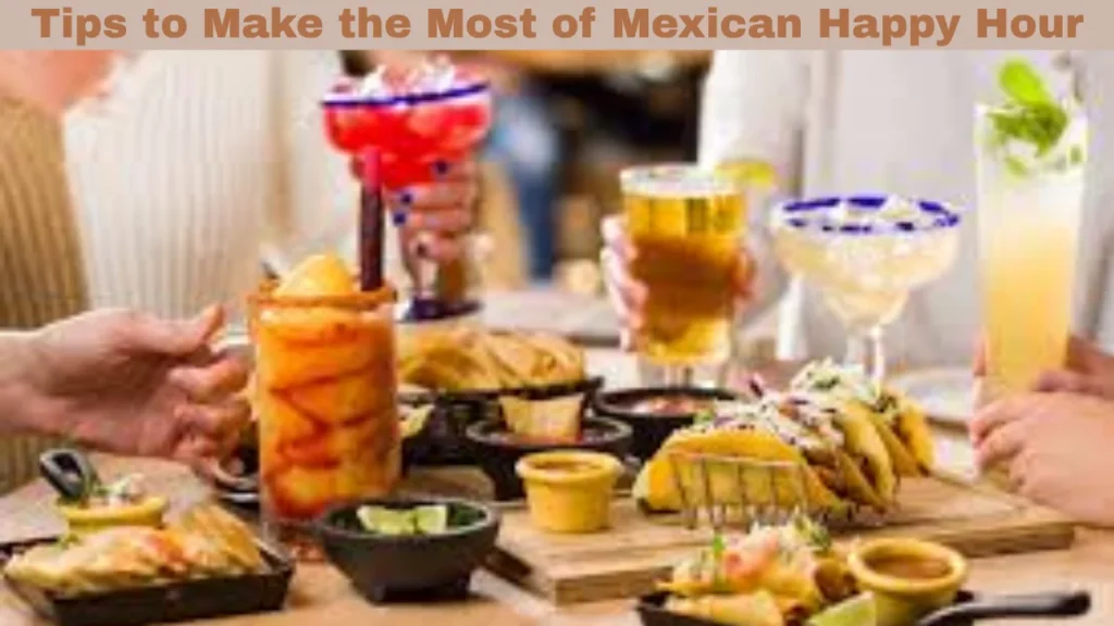 Tips to Make the Most of Mexican Happy Hour