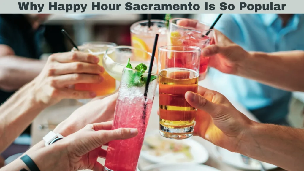 Why Happy Hour Sacramento Is So Popular