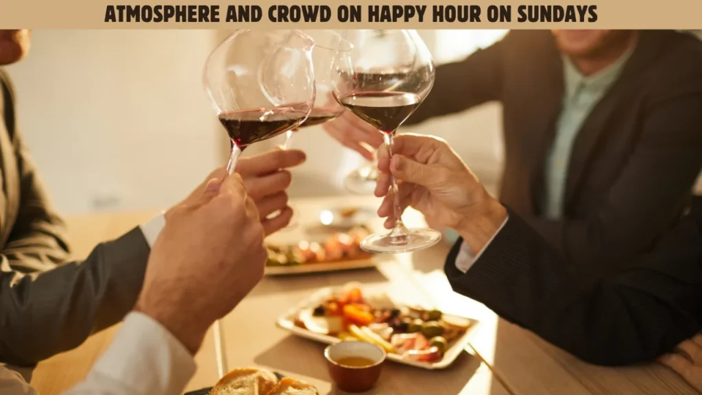 Atmosphere and Crowd on Happy Hour on Sundays