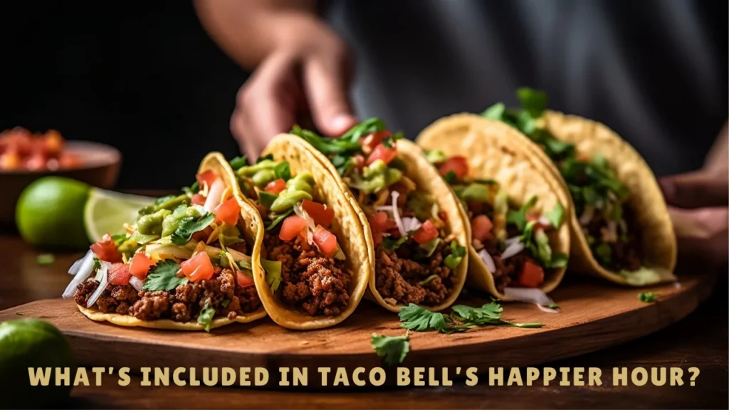 Happy Hour at Taco Bell Prices, Hours, and Real Customer Reviews and What’s Included in Taco Bell’s Happier Hour?